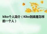 kiko個人簡介（Kiko到底是怎樣的一個人）