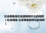 社會調(diào)查是社會調(diào)查和什么的簡稱（社會調(diào)查 社會調(diào)查和研究的簡稱）