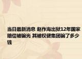 當日最新消息 趙作海出獄12年國家賠償被騙光 其被權健集團騙了多少錢