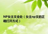 NP女主文全處（女主np文的正確打開方式）