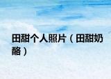 田甜個人照片（田甜奶酪）