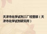 天津市化學(xué)試劑三廠經(jīng)營部（天津市化學(xué)試劑研究所）