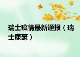 瑞士疫情最新通報(bào)（瑞士康豪）