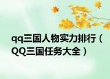 qq三國人物實力排行（QQ三國任務(wù)大全）