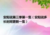 安陽說第三季第一集（安陽說多長時(shí)間更新一集）