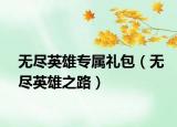 無盡英雄專屬禮包（無盡英雄之路）
