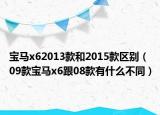 寶馬x62013款和2015款區(qū)別（09款寶馬x6跟08款有什么不同）