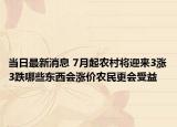 當日最新消息 7月起農(nóng)村將迎來3漲3跌哪些東西會漲價農(nóng)民更會受益