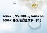 Yonex（NS9000S與Yonex NS9000X 外觀樣式哪點(diǎn)不一樣）