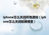 iphone怎么關(guān)閉所有通知（iphone怎么關(guān)閉鎖屏搜索）