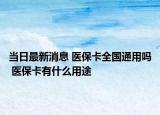 當(dāng)日最新消息 醫(yī)?？ㄈ珖ㄓ脝?醫(yī)?？ㄓ惺裁从猛? /></span></a>
                        <h2><a href=