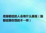 患躁郁癥的人會(huì)有什么表現(xiàn)（躁郁癥跟你想的不一樣）