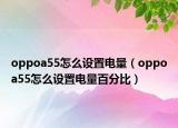 oppoa55怎么設(shè)置電量（oppoa55怎么設(shè)置電量百分比）