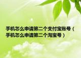 手機(jī)怎么申請(qǐng)第二個(gè)支付寶賬號(hào)（手機(jī)怎么申請(qǐng)第二個(gè)淘寶號(hào)）