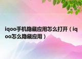 iqoo手機(jī)隱藏應(yīng)用怎么打開（iqoo怎么隱藏應(yīng)用）