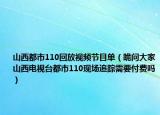 山西都市110回放視頻節(jié)目單（跪問大家山西電視臺都市110現(xiàn)場追蹤需要付費嗎）