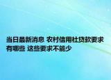 當日最新消息 農(nóng)村信用社貸款要求有哪些 這些要求不能少