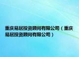 重慶易居投資顧問有限公司（重慶易居投資顧問有限公司）