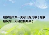 哈羅順風(fēng)車一天可以跑幾單（哈羅順風(fēng)車一天可以接幾單）