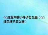 qq紅包中的小杯子怎么畫（qq紅包杯子怎么畫）