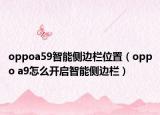 oppoa59智能側(cè)邊欄位置（oppo a9怎么開(kāi)啟智能側(cè)邊欄）
