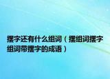 擺字還有什么組詞（擺組詞擺字組詞帶擺字的成語）