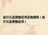 會計從業(yè)資格證書還有用嗎（會計從業(yè)資格證書）