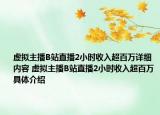 虛擬主播B站直播2小時收入超百萬詳細(xì)內(nèi)容 虛擬主播B站直播2小時收入超百萬具體介紹