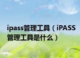 ipass管理工具（iPASS管理工具是什么）