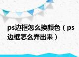 ps邊框怎么換顏色（ps邊框怎么弄出來）