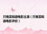 只有蕓知道電影主演（只有蕓知道電影評價）