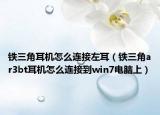 鐵三角耳機怎么連接左耳（鐵三角ar3bt耳機怎么連接到win7電腦上）