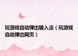 玩游戲自動彈出輸入法（玩游戲自動彈出網(wǎng)頁）