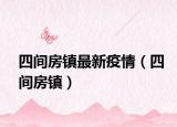 四間房鎮(zhèn)最新疫情（四間房鎮(zhèn)）
