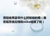 普提查克瑟辛什么時(shí)候結(jié)的婚（奧密茲蘇查拉特和mike結(jié)婚了嗎）