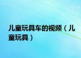 兒童玩具車的視頻（兒童玩具）