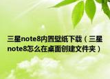 三星note8內(nèi)置壁紙下載（三星note8怎么在桌面創(chuàng)建文件夾）