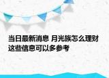 當(dāng)日最新消息 月光族怎么理財(cái) 這些信息可以多參考