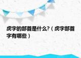 虎字的部首是什么?（虎字部首字有哪些）