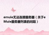 emule無法連接服務(wù)器（關(guān)于eMule服務(wù)器列表的問題）