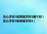 樂(lè)心手環(huán)5和榮耀手環(huán)5哪個(gè)好（樂(lè)心手環(huán)5和榮耀手環(huán)4）