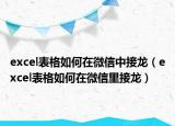 excel表格如何在微信中接龍（excel表格如何在微信里接龍）