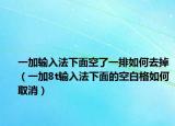 一加輸入法下面空了一排如何去掉（一加8t輸入法下面的空白格如何取消）