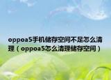 oppoa5手機(jī)儲(chǔ)存空間不足怎么清理（oppoa5怎么清理儲(chǔ)存空間）