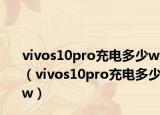 vivos10pro充電多少w（vivos10pro充電多少w）