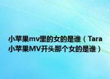 小蘋果mv里的女的是誰（Tara小蘋果MV開頭那個女的是誰）