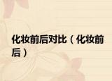 化妝前后對(duì)比（化妝前后）