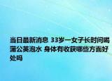 當(dāng)日最新消息 33歲一女子長時間喝蒲公英泡水 身體有收獲哪些方面好處嗎