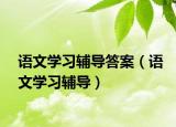 語文學(xué)習(xí)輔導(dǎo)答案（語文學(xué)習(xí)輔導(dǎo)）