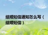 結(jié)婚短信通知怎么寫（結(jié)婚短信）